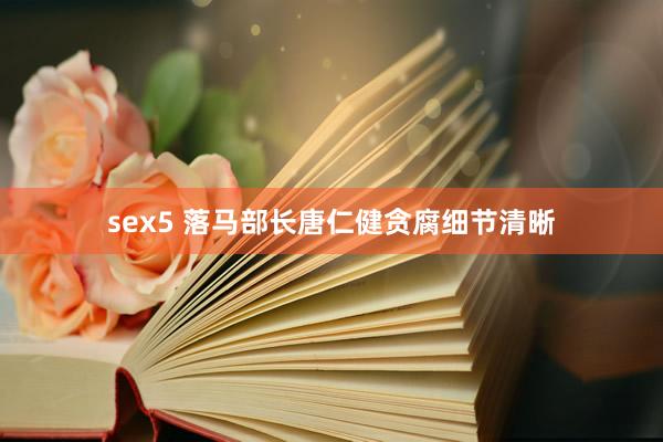 sex5 落马部长唐仁健贪腐细节清晰