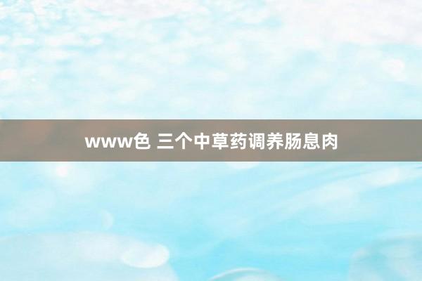www色 三个中草药调养肠息肉